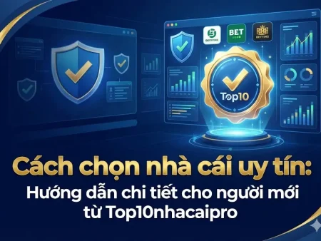 Cách chọn nhà cái uy tín: Hướng dẫn chi tiết cho người mới từ Topcaothunhacai